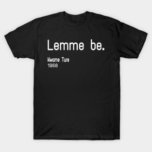 Lemme Be - Kwame Ture - Stokely Carmichael - Front T-Shirt